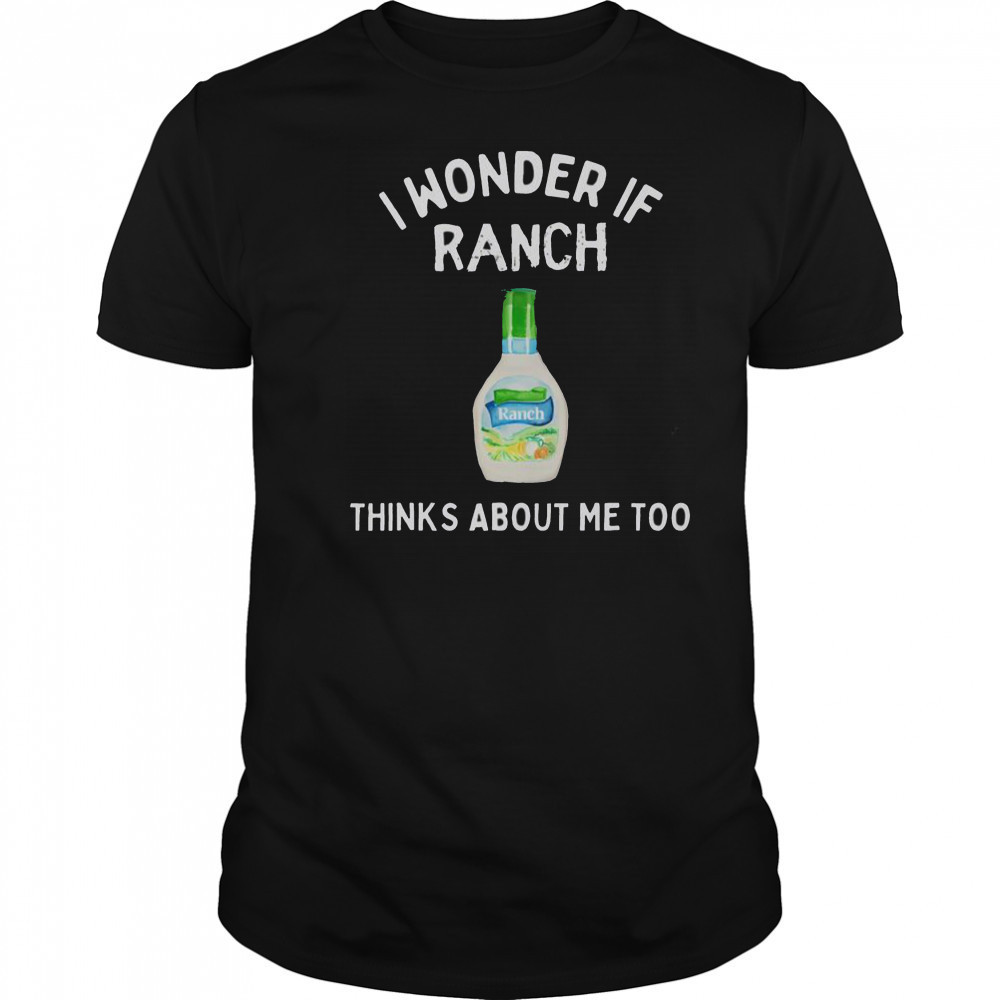 I Wonder If Ranch Thinks About Me Too Funny T-Shirt
