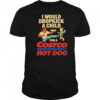 I Would Dropkick A Child For A Costco Wholesale Hot Dog Shirts