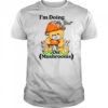 I’m Doing My Best On Mushrooms Bear Teddy T-Shirt