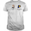 I’m Having A Good Day Not Good Enough Let’s Make It Even Better Indiana Pacers Meme 2025 t-shirt
