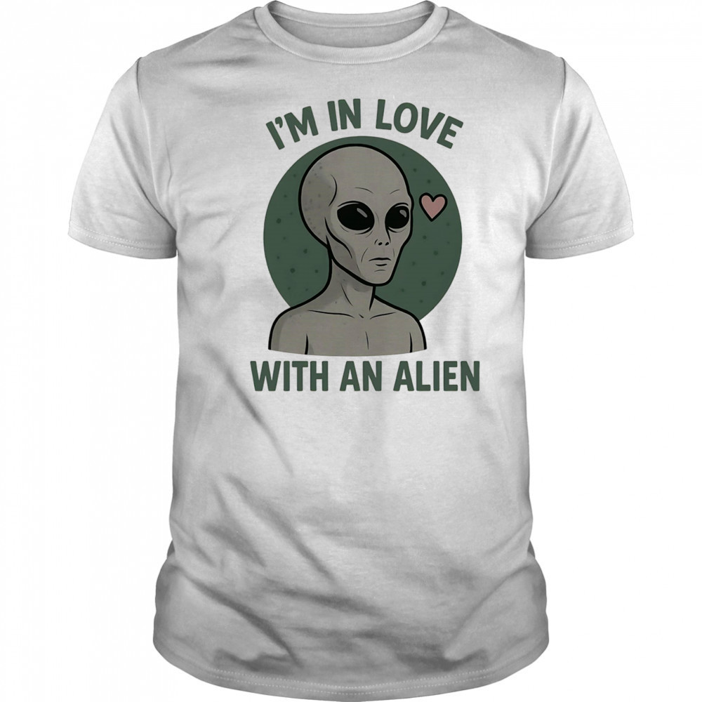I’m in love with an alien shirt