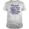 I’m Just Asking For A 8 Ball And 2 Million Dollars Roughhouse Pictures t-shirt