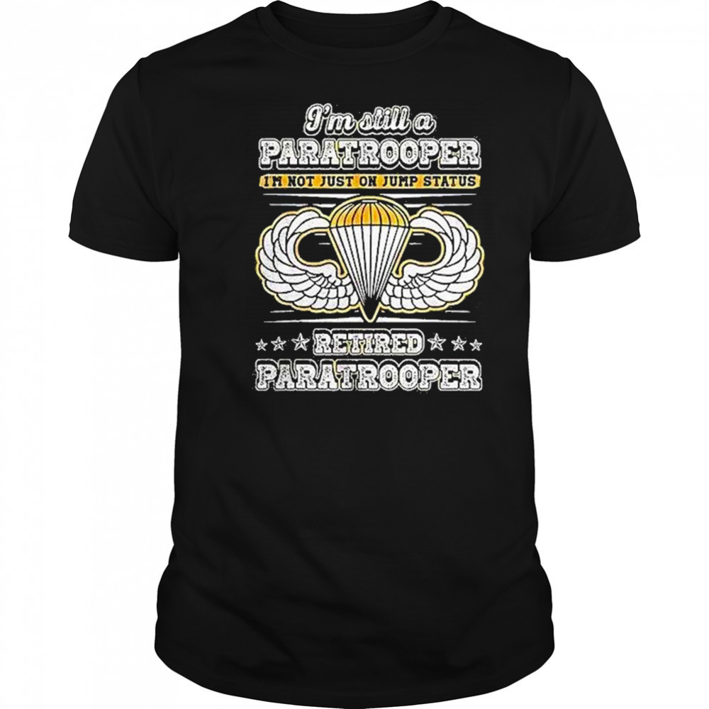 Im Still A Paratrooper Retired Paratrooper Shirt