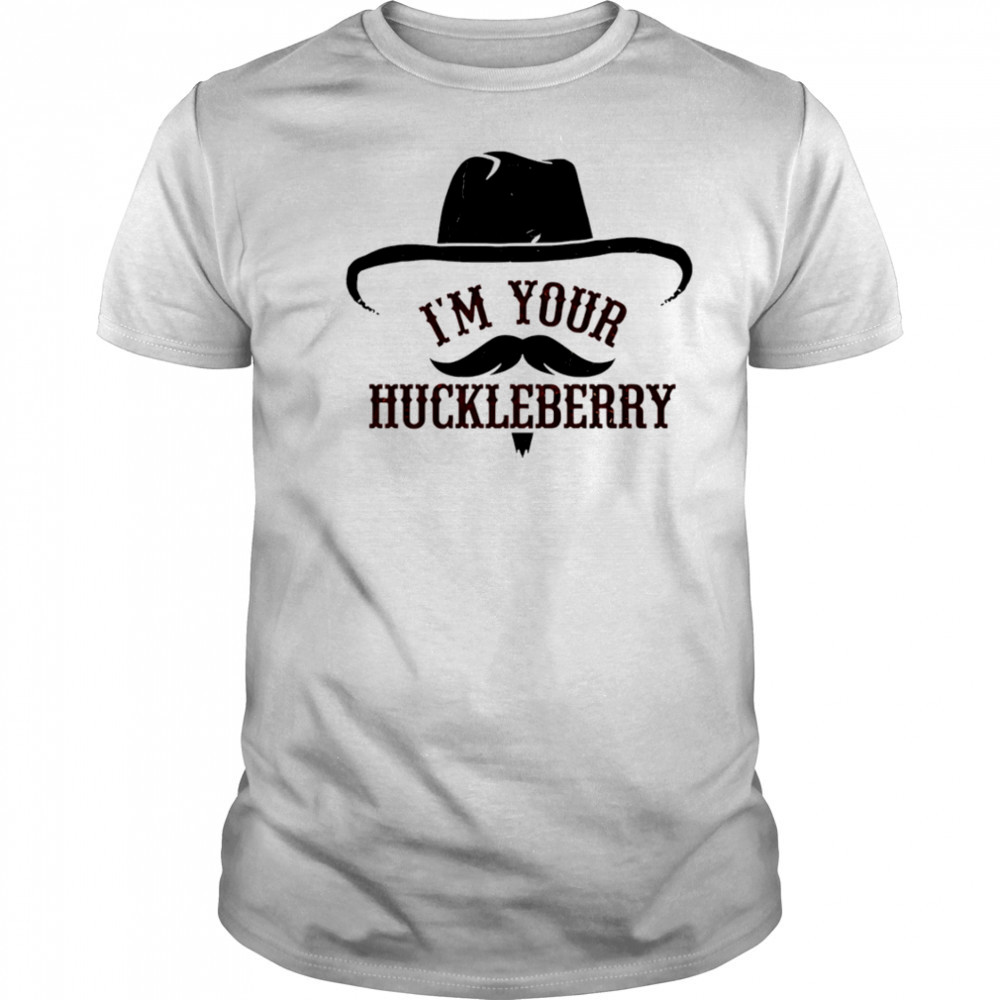 I’m Your Huckleberry shirt