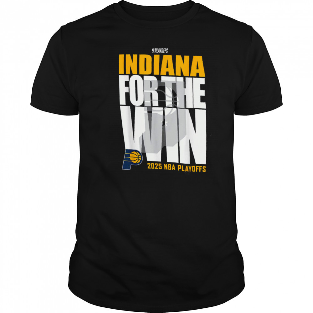 Indiana Pacers For The Win 2025 NBA Playoffs Shirt