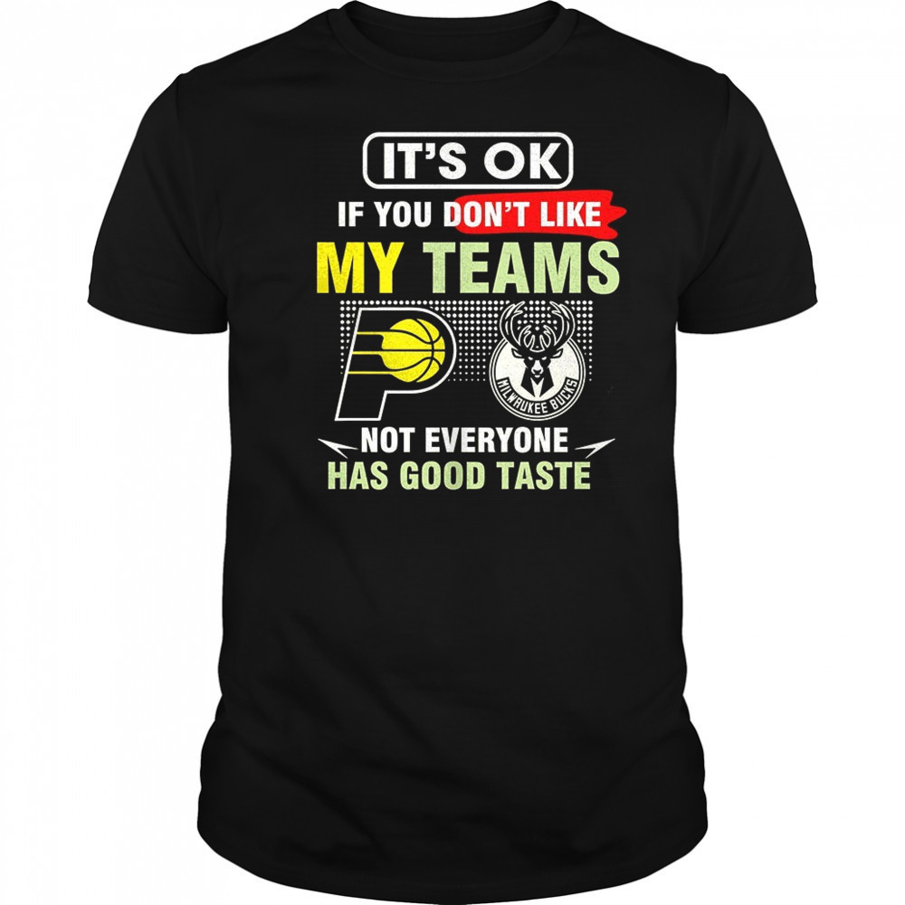 Indiana Pacers vs Milwaukee Bucks it’s ok if you don’t like my teams not everyone has good taste shirt