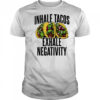 Inhale Tacos Exhale Negativity shirt