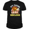 It’s Called Dedication T-Shirt