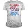 It’s Giving Summer Break No Cap Teachers Out T-Shirt