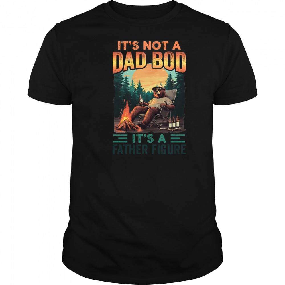 It's Not A Dad Bod It's A Father Figure Funny Bear Papa shirt