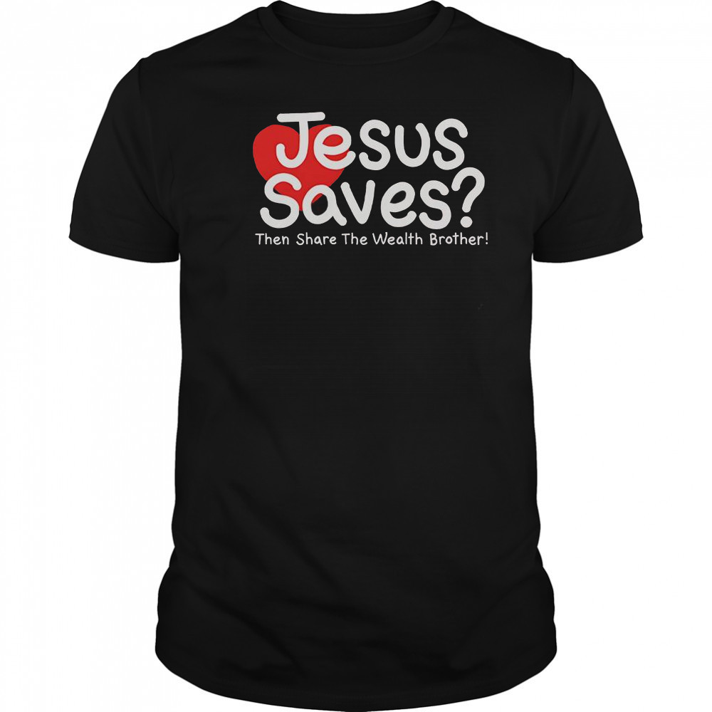 Jesus Saves Then Share The Wealth Brother T-Shirt