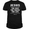 Jesus the way the truth the life shirt