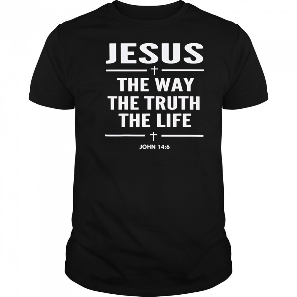 Jesus the way the truth the life shirt