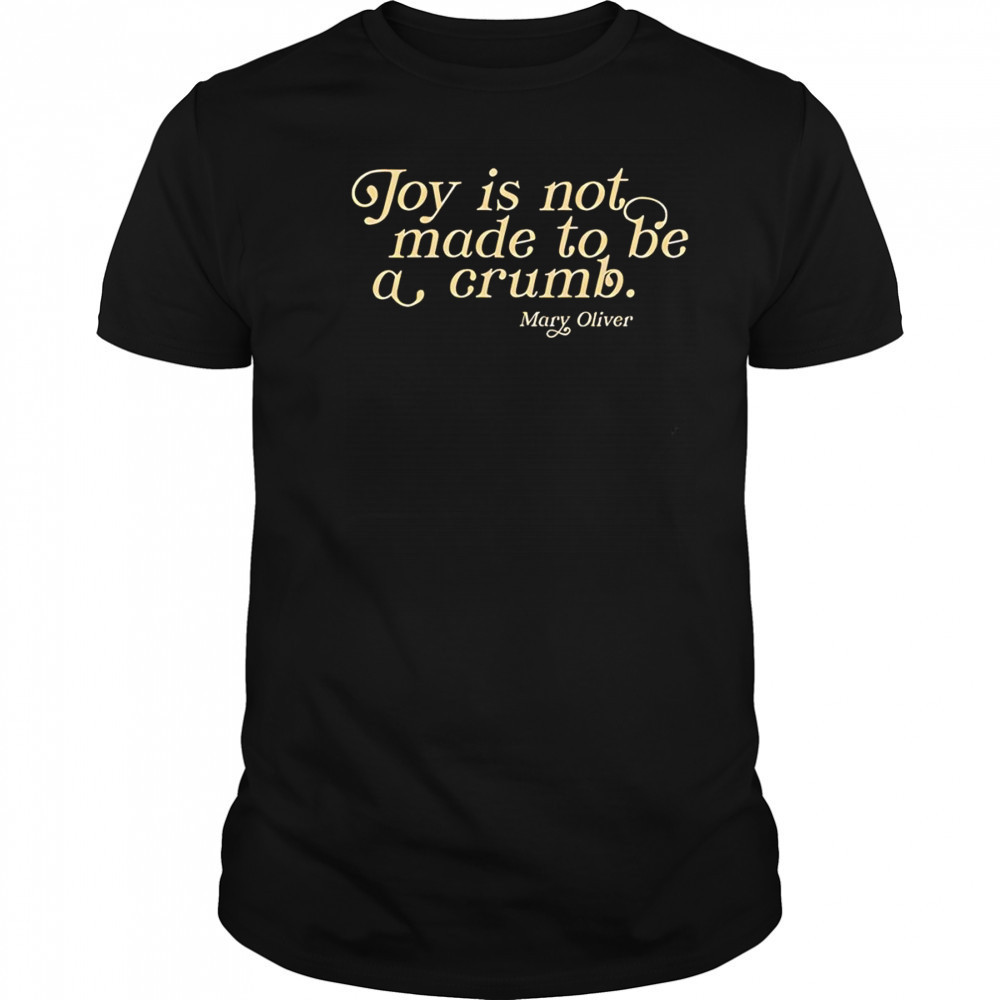 Joy is not made to be a crumb shirt