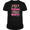 July Is My Birthday Yes The Whole Month For Women Girls shirt