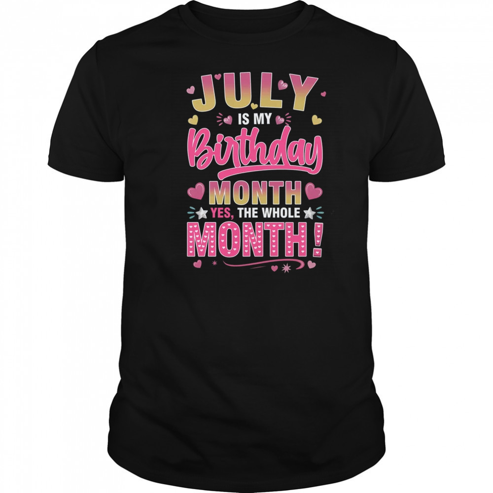 July Is My Birthday Yes The Whole Month For Women Girls shirt