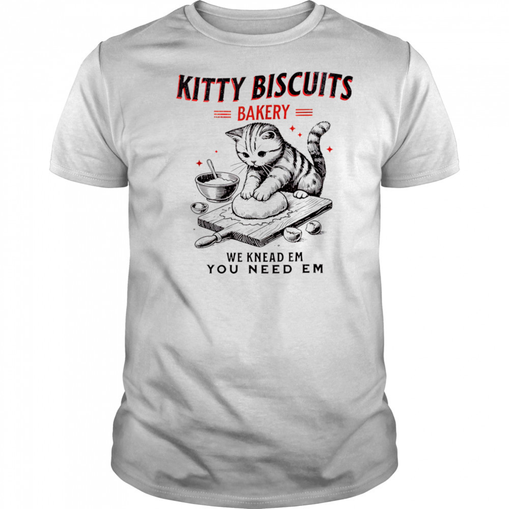 Kitty biscuits bakery we knead em you need em shirt