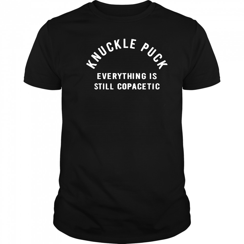 Knuckle Puck Everything Is Still Copacetic shirt