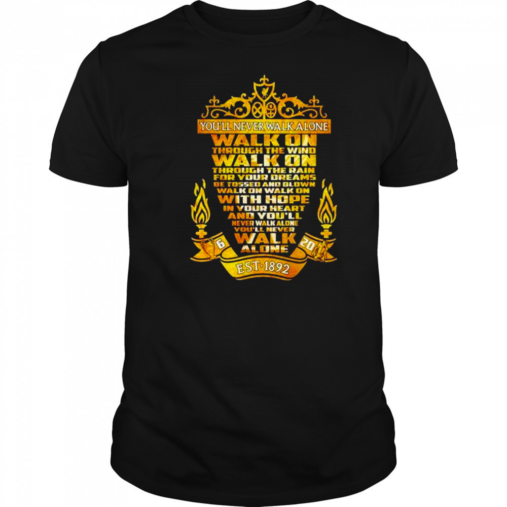 Liverpool FC you’ll never walk alone walk on through the wind est 1892 shirt
