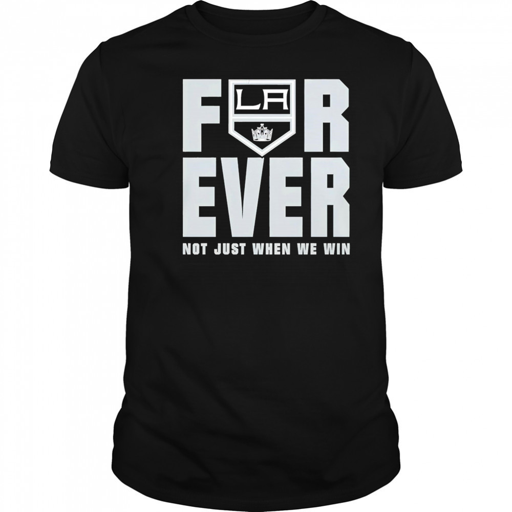 Los Angeles Kings Forever Fan 2025 Not Just When We Win shirt