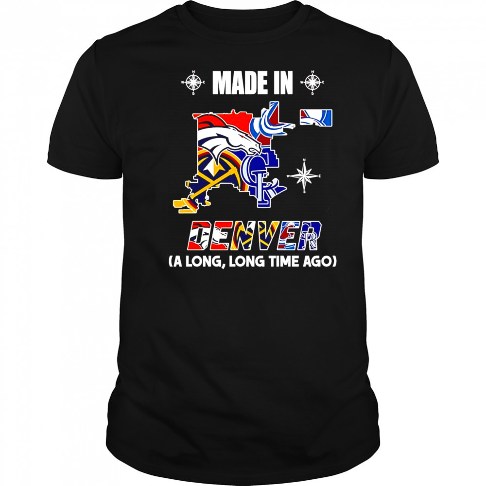 Made in Denver a long long time ago shirt