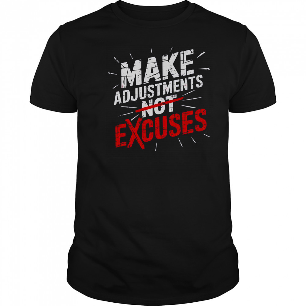 Make Adjustments Not Excuse Motivational Hustle Discipline T-Shirt
