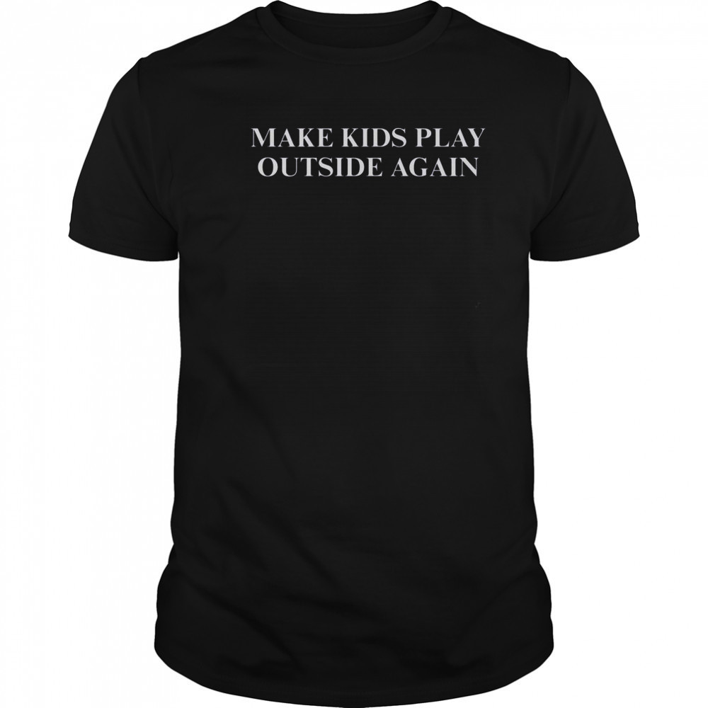 Make Kids Play Outside Again T-Shirt