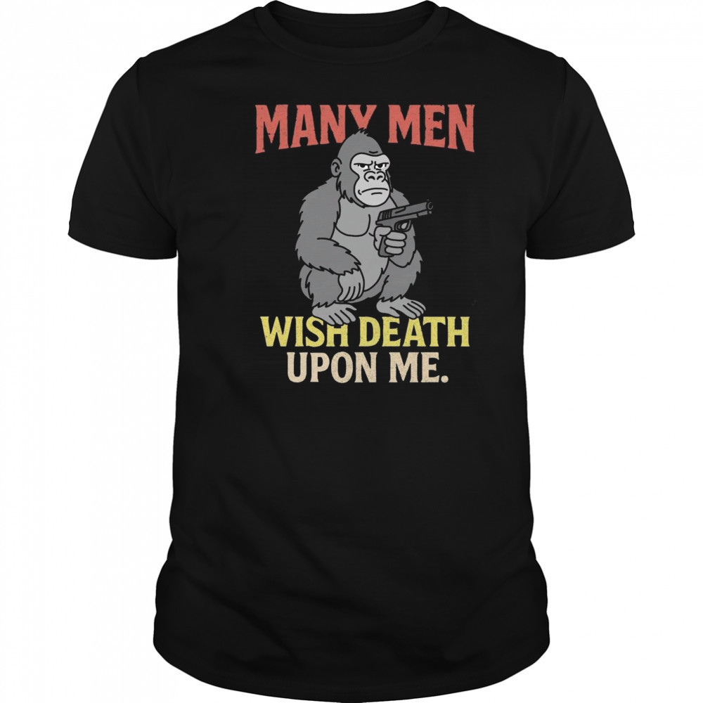 Many Men Wish Death Upon Me Shirt