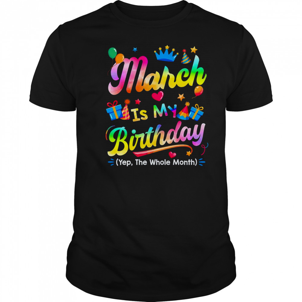 March Is My Birthday Yes The Whole Month Bday Tie Dye shirt