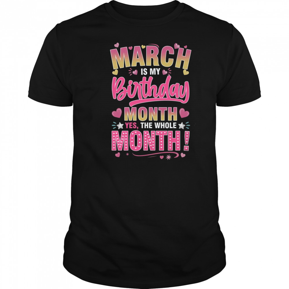 March Is My Birthday Yes The Whole Month For Women Girls shirt