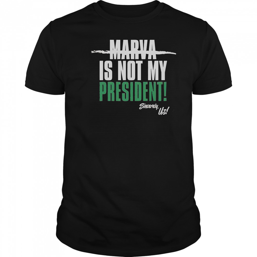 Marva Is Not My President Sincerely Us T-Shirt
