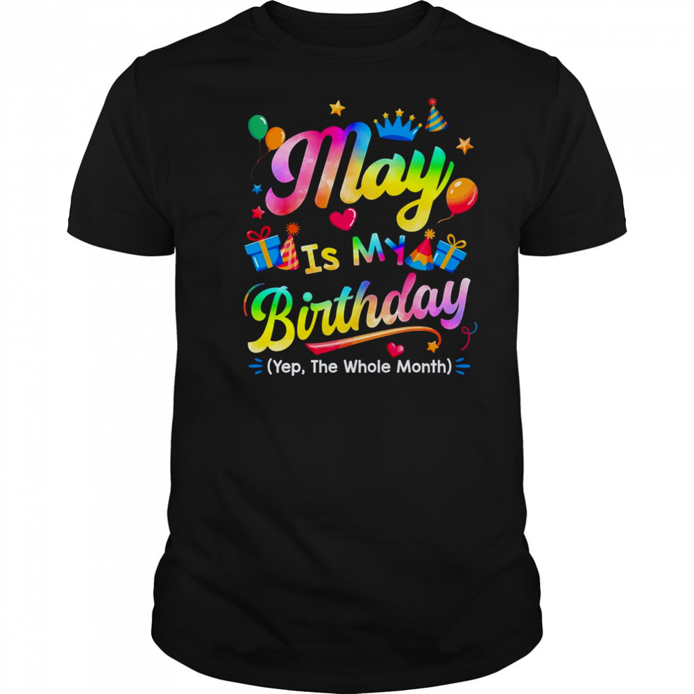 May Is My Birthday Yes The Whole Month Bday Tie Dye shirt
