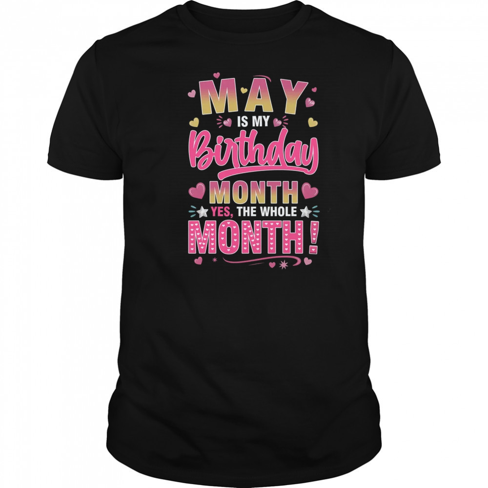 May Is My Birthday Yes The Whole Month For Women Girls shirt