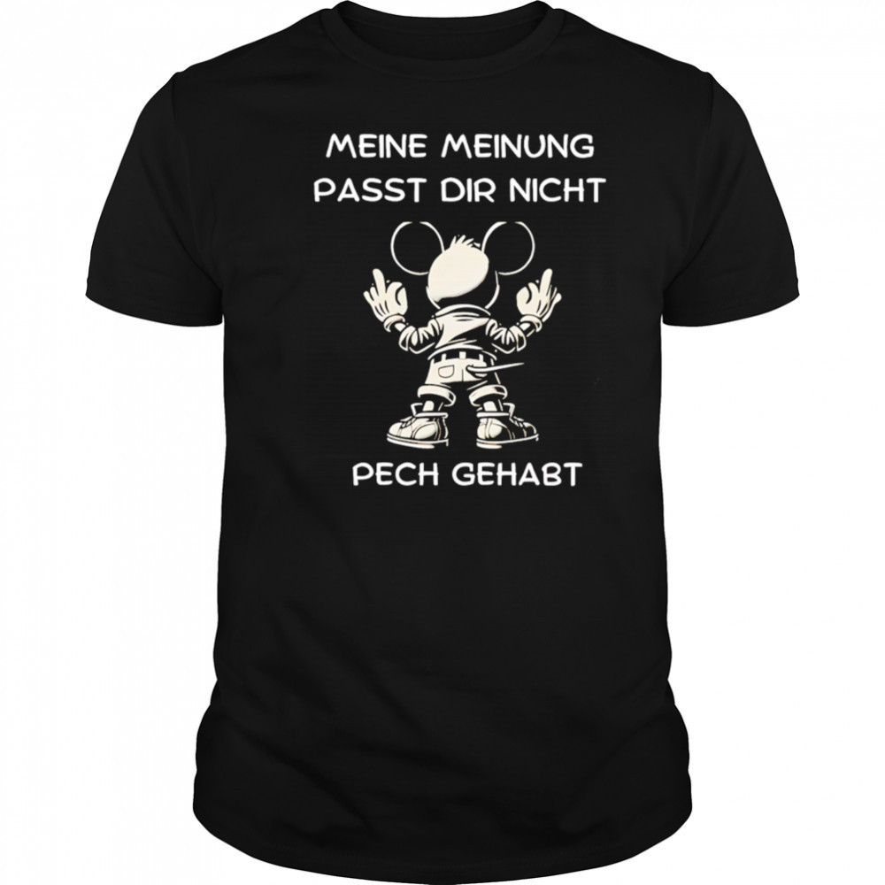 Μeine Μeinung Passt Dir Nicht Pech Gehabt shirt