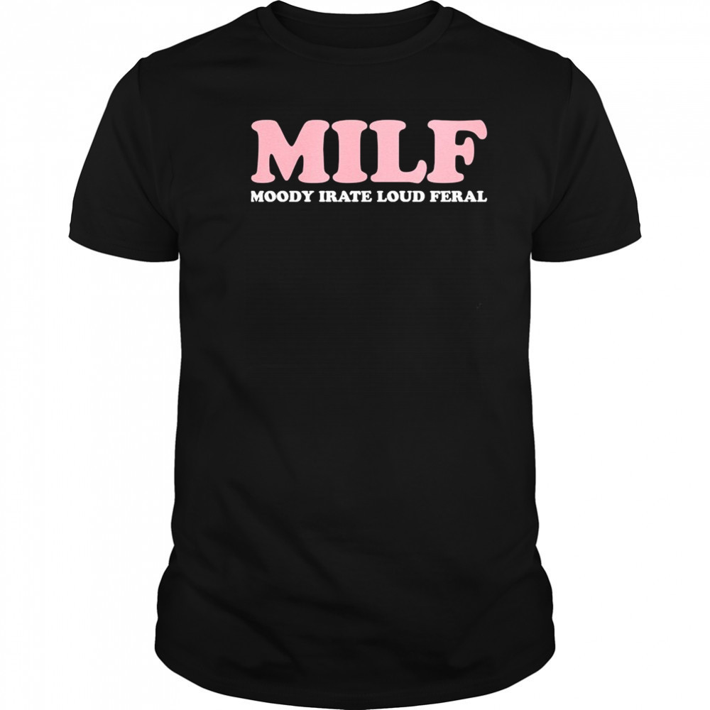 MILF Moody Irate Loud Feral T-shirt