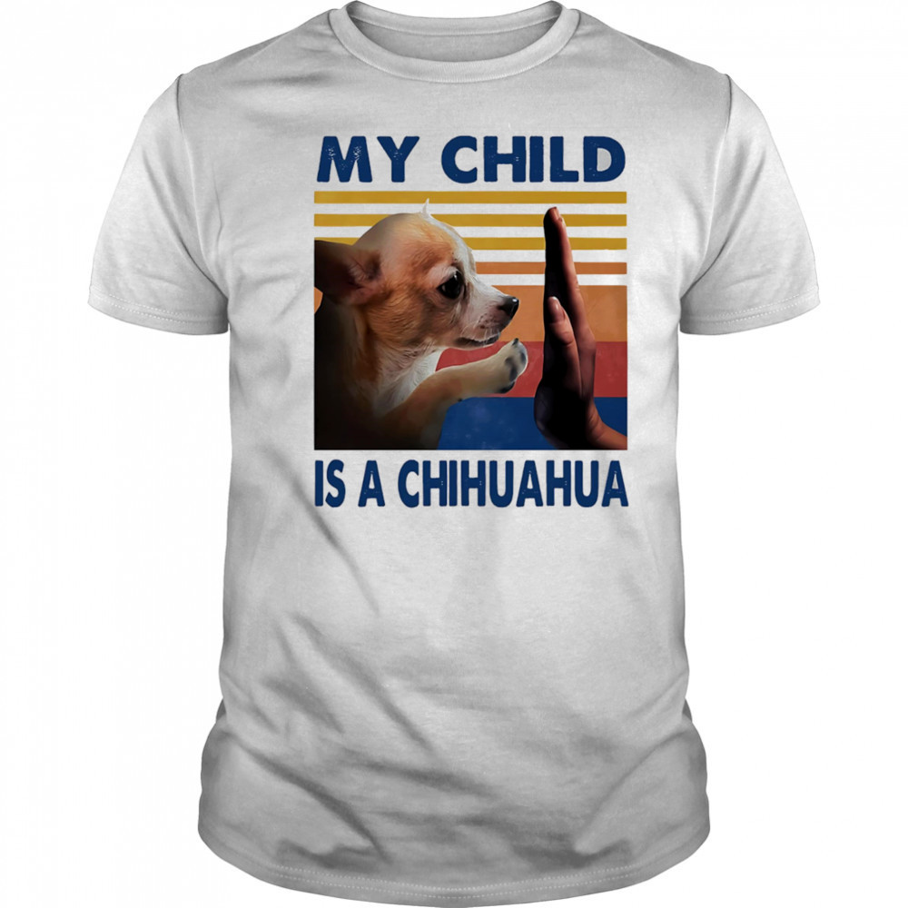 My child is a Chihuahua retro shirt