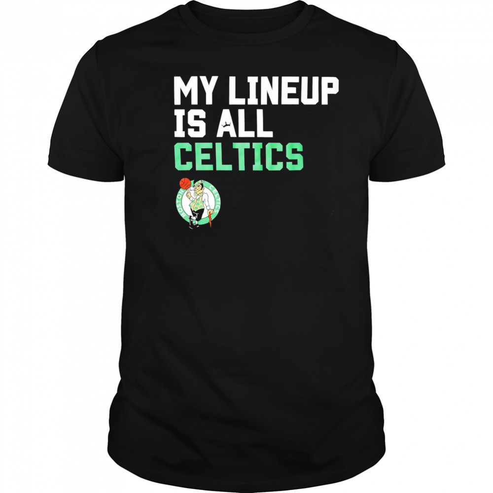 My lineup is all Celtics shirt
