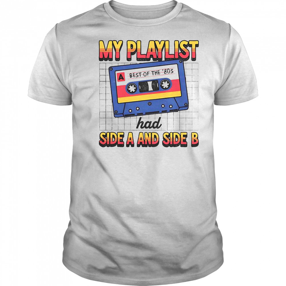 My Playlist Had Side A And Side B Best Of The ’80s Retro T-Shirt