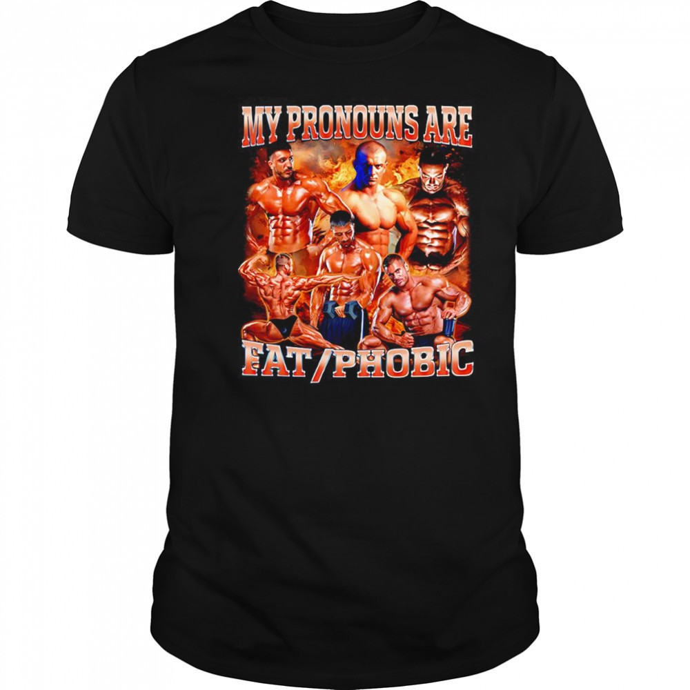 My pronouns are fat phobic shirt