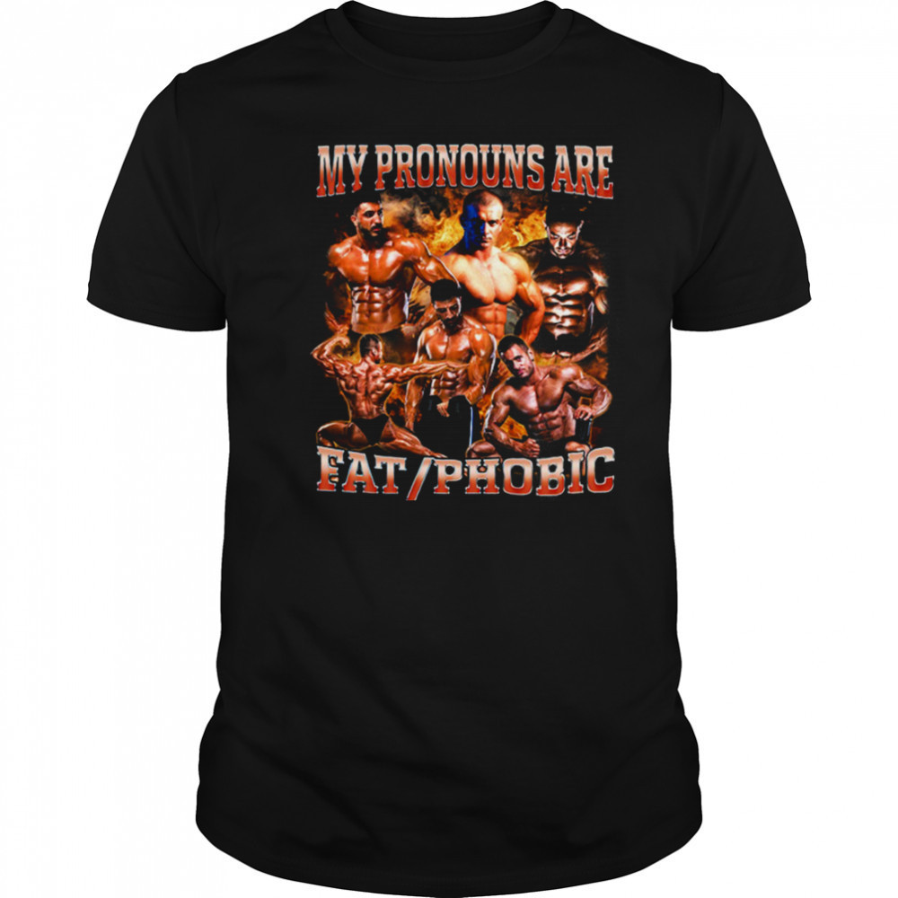 My Pronouns are Fat_Phobic T Shirt