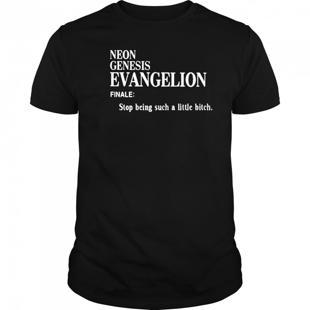 Neon Genesis Evangelion Finale Stop Being Such A Little Bitch Shirt