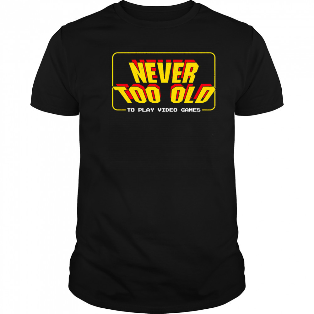 Never too old to play video games shirt