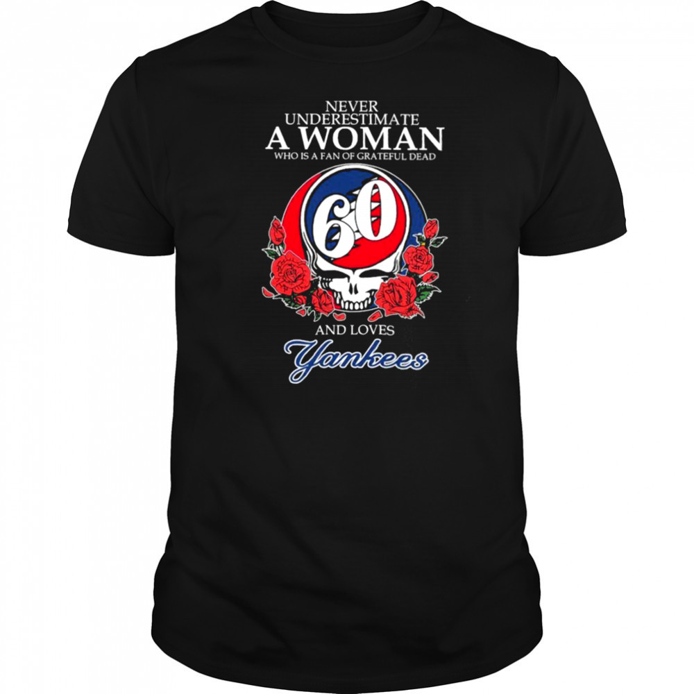 Never Underestimate A Woman Who Is A Fan Of Grateful Dead And Loves New York Yankees Rose T shirts