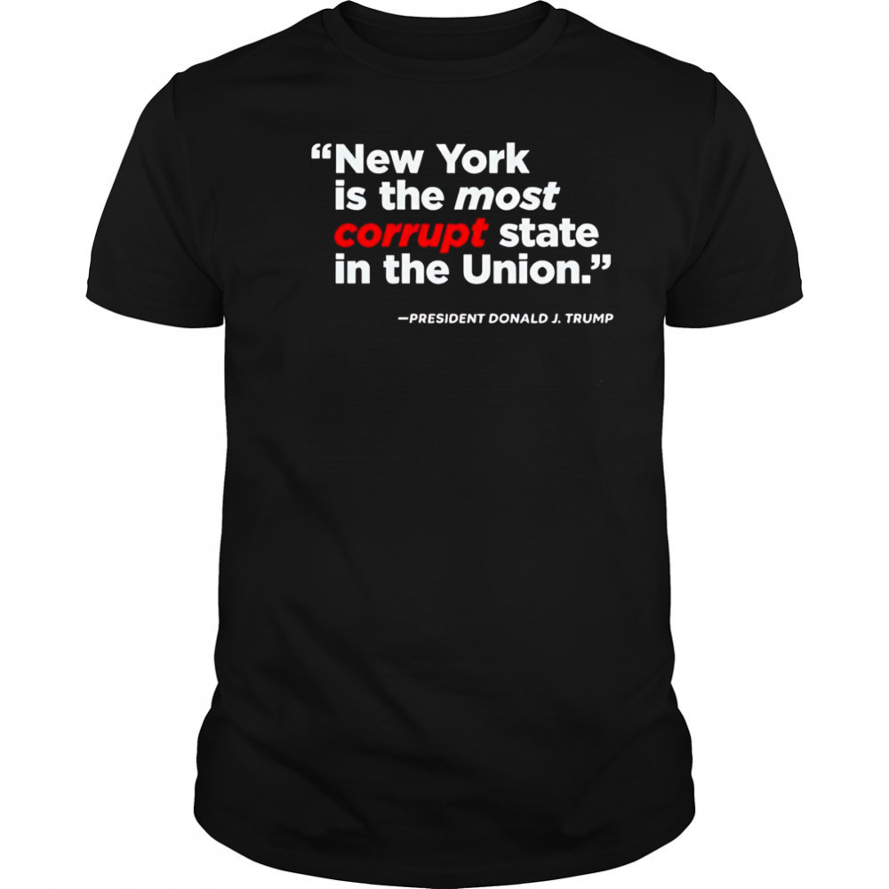 New York is the most corrupt state in the Union shirt