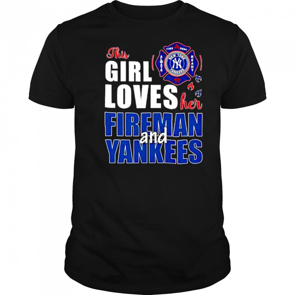 New York Yankees this girl loves her fireman and Yankees shirt