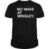 No wave at wrigley shirt