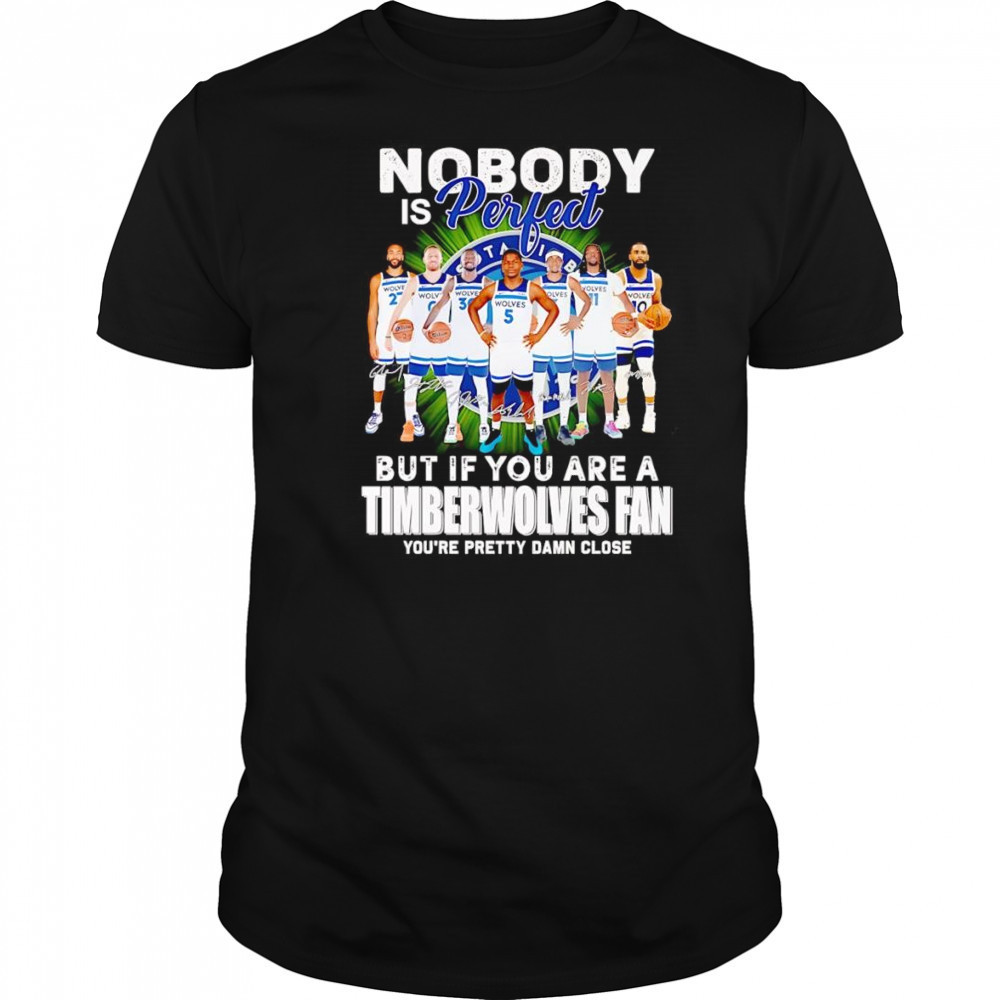 Nobody is perfect but if you are a Timberwolves fan you’re pretty damn close shirt