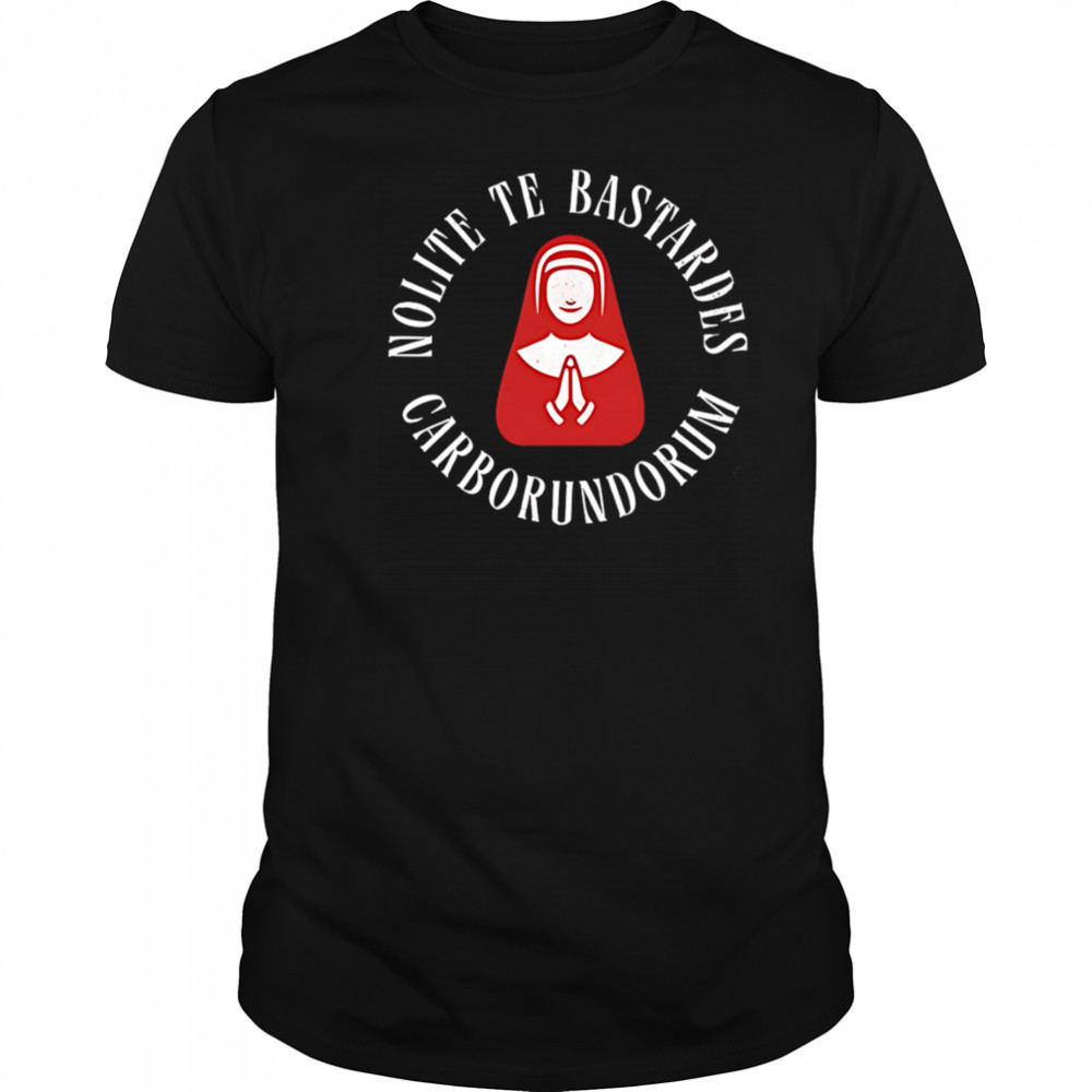 Nolite te bastardes carborundorum shirt