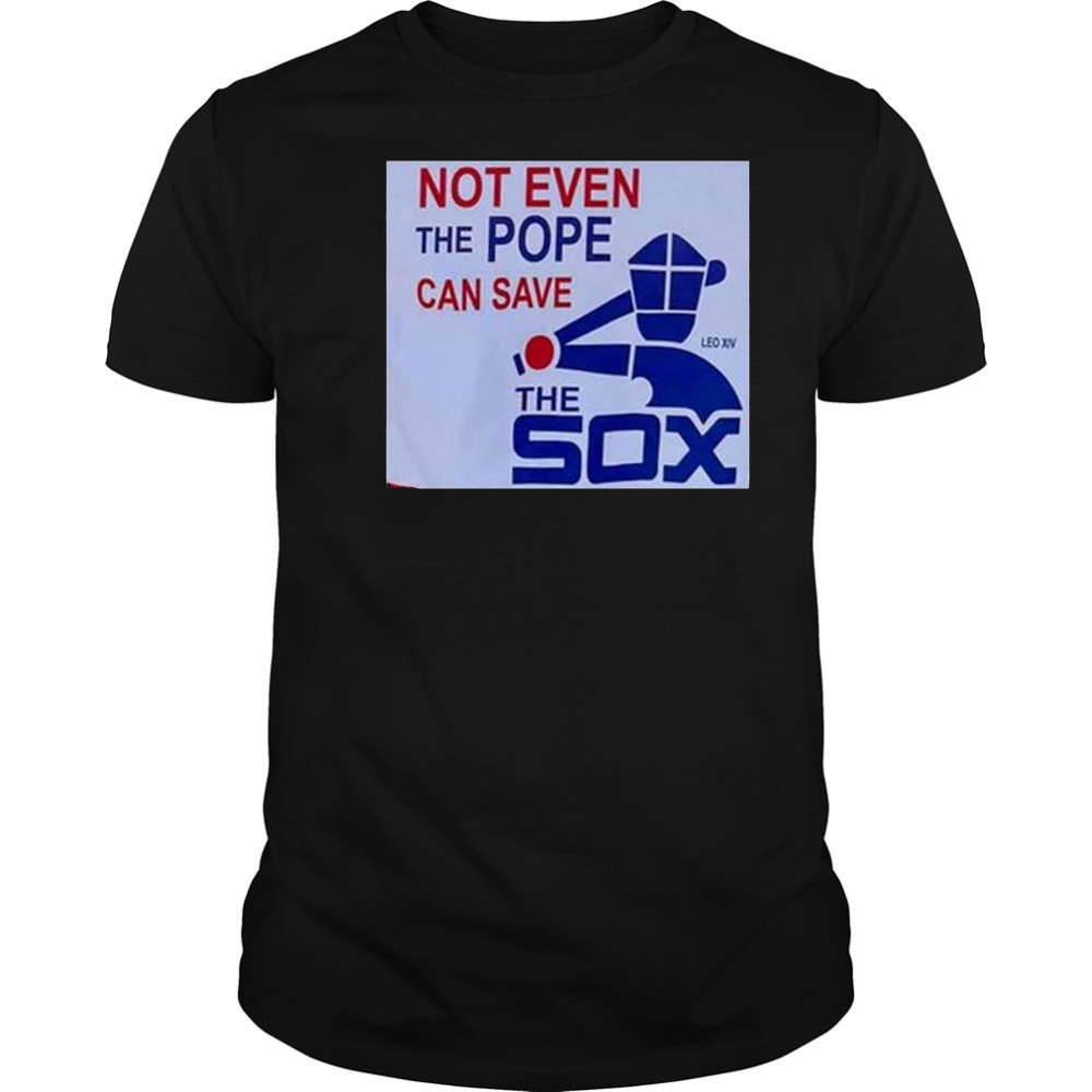 Not Even The Pope Can Save The Sox Pope Leo XIV t-shirt