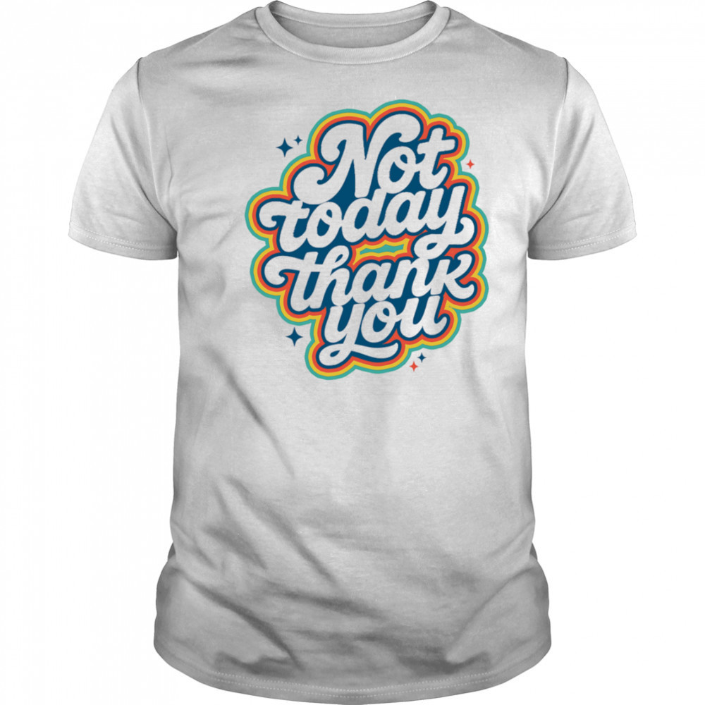 Not today thank you shirt